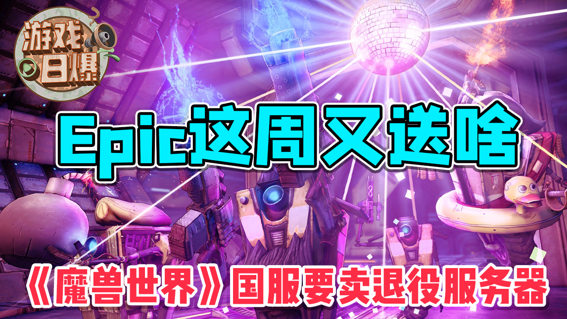 【游戏日爆】Epic这周又送啥,《魔兽世界》国服要卖退役服务器